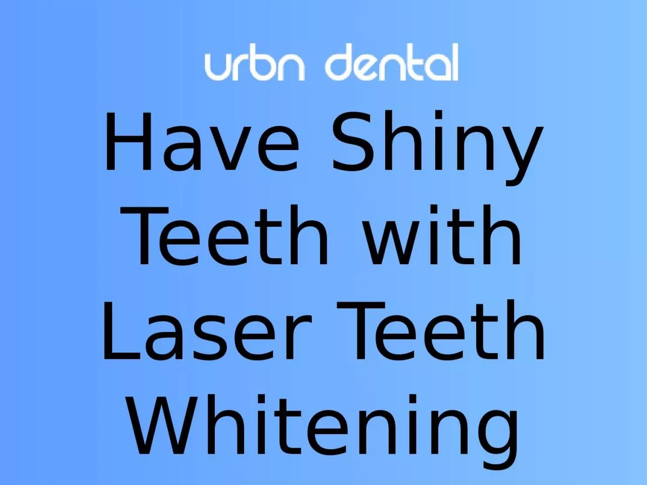 PPT-Have Shiny Teeth with Laser Teeth Whitening