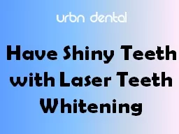 Have Shiny Teeth with Laser Teeth Whitening