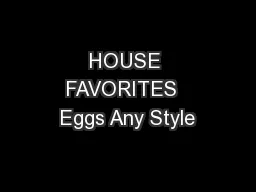 HOUSE FAVORITES  Eggs Any Style