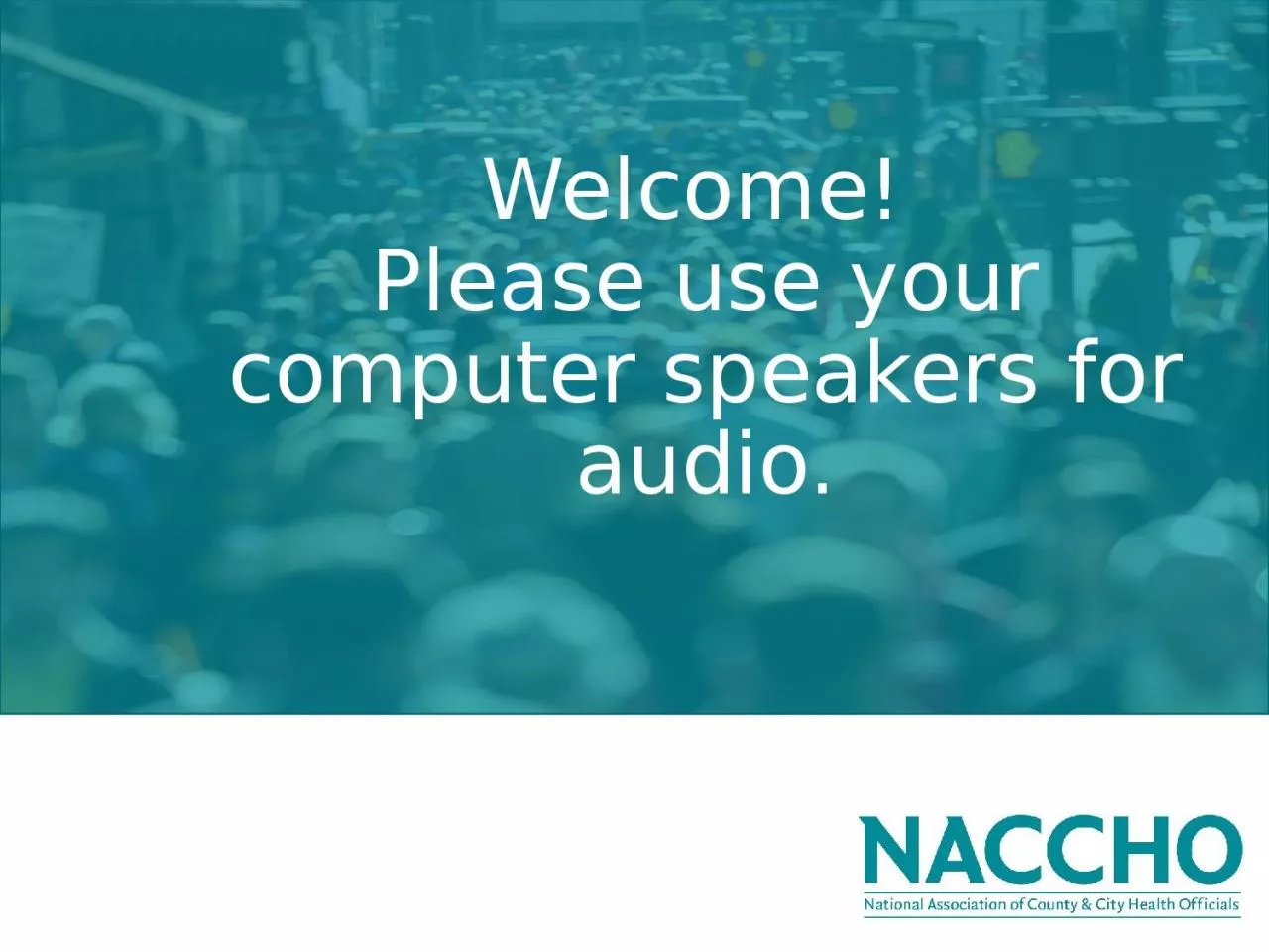 PPT-Welcome! Please use your computer speakers for audio.