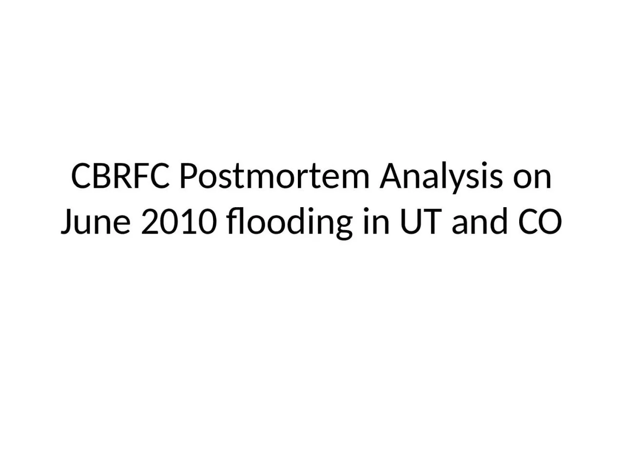 PPT-CBRFC Postmortem Analysis on June 2010 flooding in UT and CO