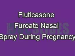 Fluticasone Furoate Nasal Spray During Pregnancy