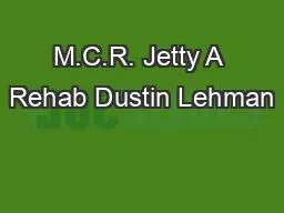 M.C.R. Jetty A Rehab Dustin Lehman