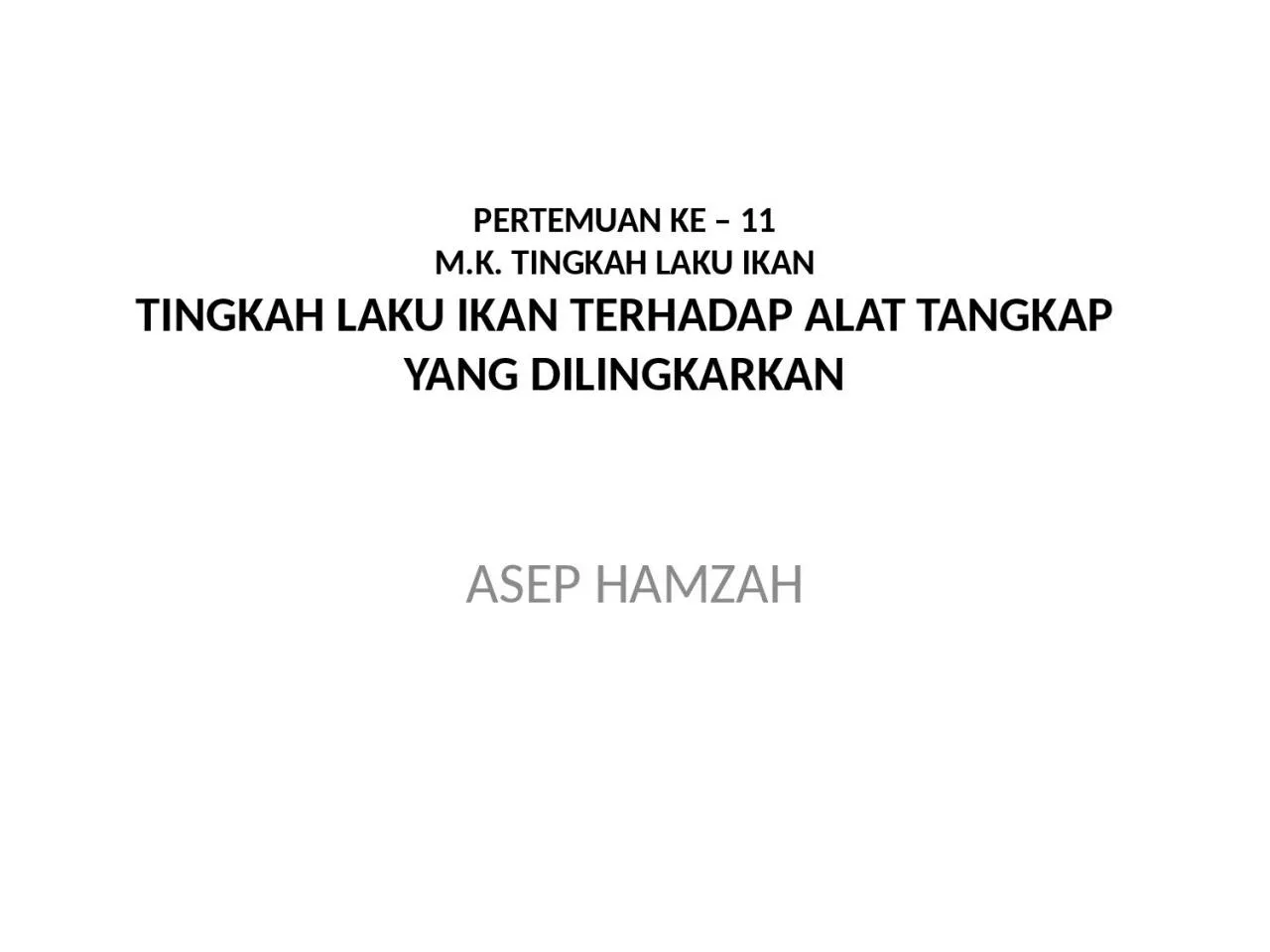 PPT-PERTEMUAN KE 11 M.K. TINGKAH LAKU IKAN TINGKAH LAKU IKAN TERHADAP ALAT TANGKAP YANG