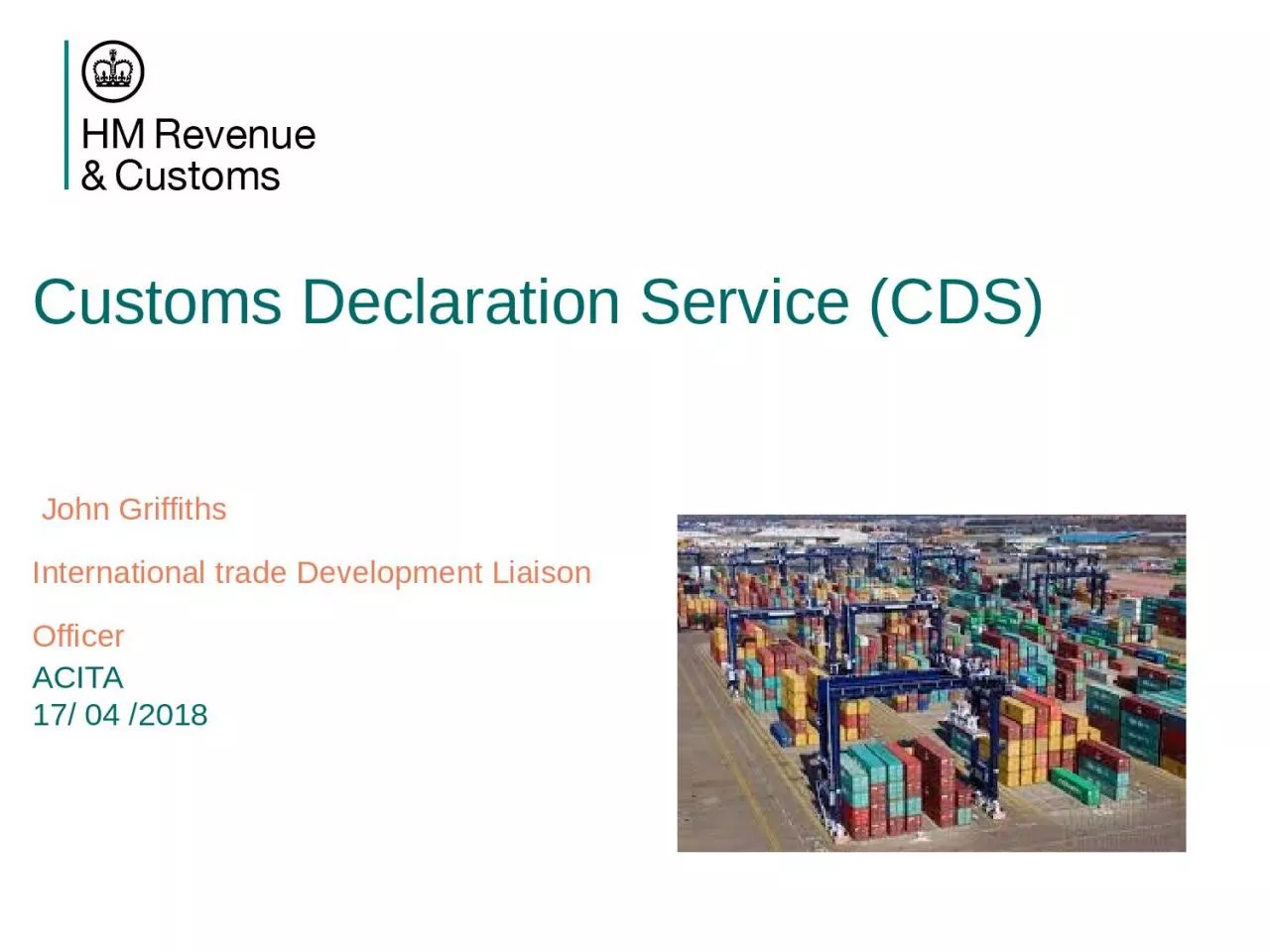 PPT-Customs Declaration Service (CDS) John Griffiths International trade Development Liaison