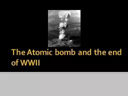 The Atomic bomb and the end of WWII