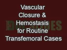 Vascular Closure & Hemostasis for Routine Transfemoral Cases