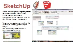 SketchUp Adalah software grafis pengolah gambar yang dikembangkan oleh google & trimble.