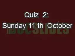 Quiz  2: Sunday 11 th  October