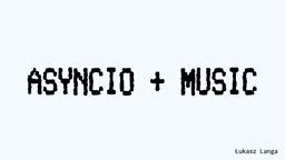 Asyncio  + music Łukasz