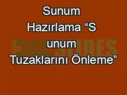 Sunum Hazırlama “S unum Tuzaklarını Önleme”