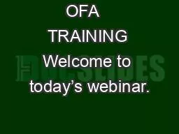OFA   TRAINING Welcome to today’s webinar.
