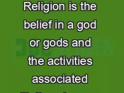 religion Religion is the belief in a god or gods and the activities associated with it