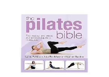 EPUB FREE  The Pilates Bible The Most Comprehensive and Accessible Guide to Pilates Ever