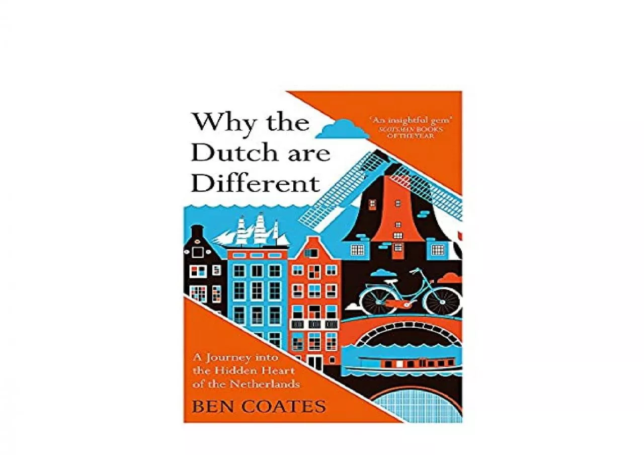 PDF-EPUB FREE Why the Dutch are Different A Journey into the Hidden Heart of the Netherlands