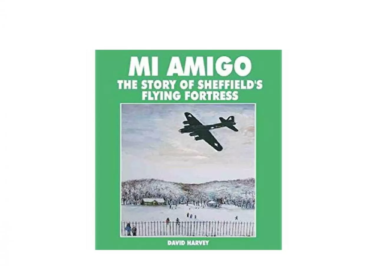 PDF-EPUB FREE Mi Amigo The Story of Sheffields Flying Fortress