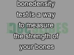 bonedensity test is a way to measure the strength of your bones