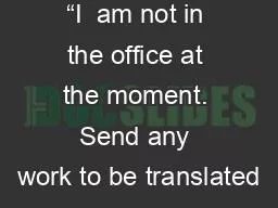 “I  am not in the office at the moment. Send any work to be translated