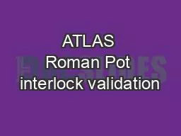 ATLAS Roman Pot interlock validation