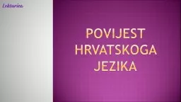 POVIJEST  HRVATSKOGA  JEZIKA