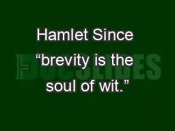 Hamlet Since “brevity is the soul of wit.”