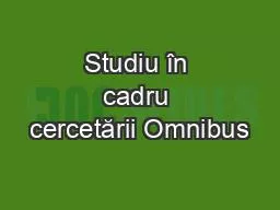 Studiu în cadru cercetării Omnibus