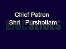 Chief Patron Shri   Purshottam