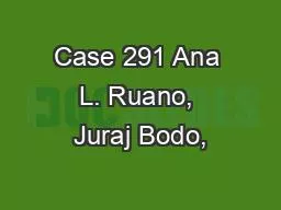 Case 291 Ana L. Ruano, Juraj Bodo,