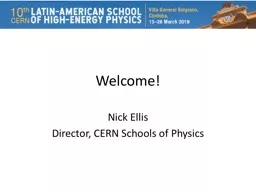Welcome! Nick Ellis Director, CERN Schools of Physics