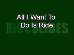 All I Want To Do Is Ride
