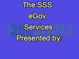 The SSS  eGov  Services Presented by: