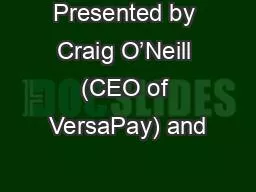 Presented by Craig O’Neill (CEO of VersaPay) and
