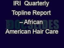 IRI  Quarterly Topline Report – African American Hair Care