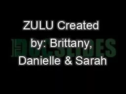 ZULU Created by: Brittany, Danielle & Sarah