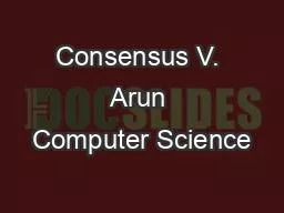 Consensus V. Arun Computer Science