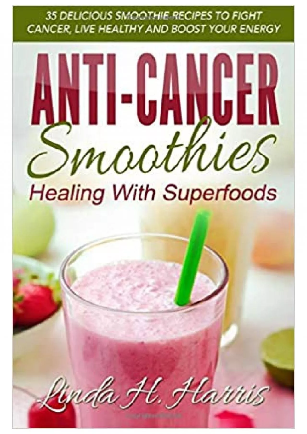 PDF-READ Anti-Cancer Smoothies Healing With Superfoods 35 Delicious Smoothie Recipes