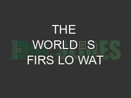 THE WORLD’S FIRS LO WAT