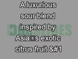 A luxurious sour blend inspired by Asia’s exotic citrus fruit 