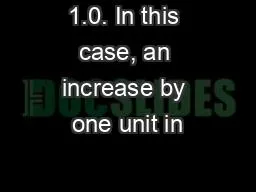 1.0. In this case, an increase by one unit in