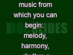 elements of music from which you can begin:  melody, harmony, rhythm a