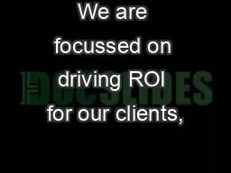 We are focussed on driving ROI for our clients,