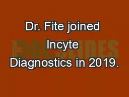 Dr. Fite joined Incyte Diagnostics in 2019.
