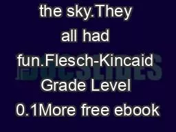 the sky.They all had fun.Flesch-Kincaid Grade Level 0.1More free ebook