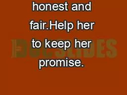 honest and fair.Help her to keep her promise. 