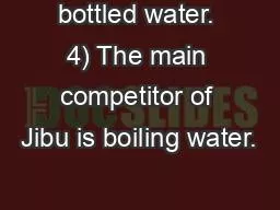 bottled water. 4) The main competitor of Jibu is boiling water.