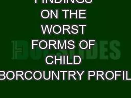FINDINGS ON THE WORST FORMS OF CHILD LABORCOUNTRY PROFILES