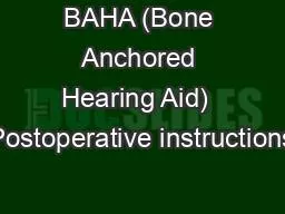 BAHA (Bone Anchored Hearing Aid)  Postoperative instructions
