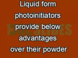 Liquid form photoinitiators provide below advantages over their powder