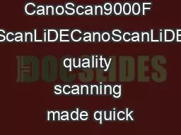 CanoScan9000F CanoScanLiDECanoScanLiDEHigh quality scanning made quick