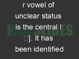 r vowel of unclear status is the central l ɵ]. It has been identified
